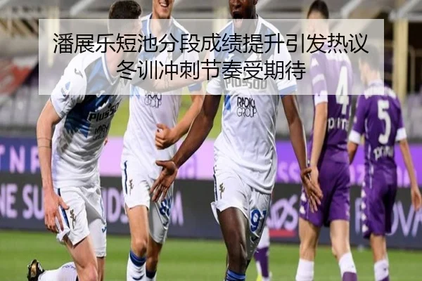 潘展乐短池分段成绩提升引发热议 冬训冲刺节奏受期待